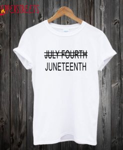 Juneteenth July Fourth T shirt