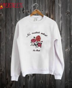 No Matter What Im Rad Sweatshirt