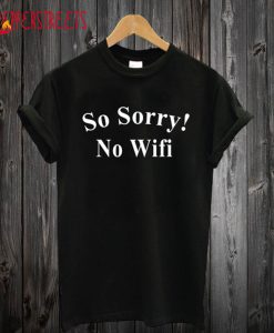 So Sorry No Wifi T-Shirt