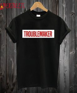 Troublemaker T-Shirt