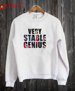 Very Stable Genius Sweatshirt