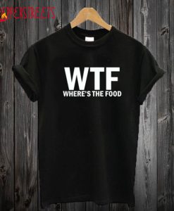 WTF Where’s The Food Tshirt