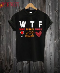 WTF Wine Turkey Family Thanksgiving T Shirt