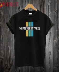 Whatever It Takes T-Shirt