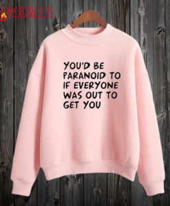 You’d be Paranoid sweatshirt