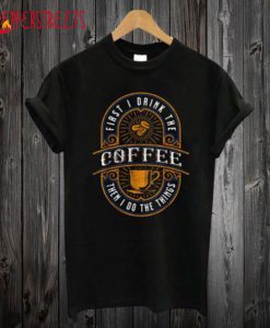 First I Drink The Coffee Vintage T Shirt