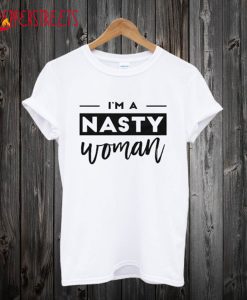 I'm A Nasty Woman T Shirt