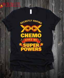 Secretly Hoping Chemo Give Me Superpowers Shirt