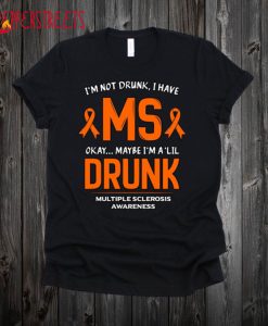 I'm Not Drunk I Have MS T Shirt