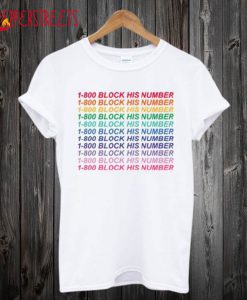 1-800 Block His Number T Shirt