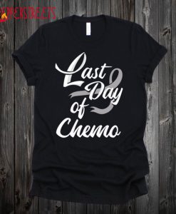 Last Day Of Chemo Shirt