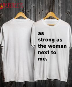 As Strong As The Woman Next To Me T Shirt