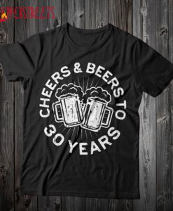 Cheers And Beers To 30 Years T Shirt