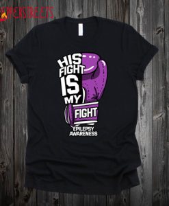 His Fight Is My Fight T Epilespy Awareness T Shirt