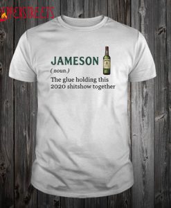 Jameson The Glue Holding This 2020 Shitshow Together T Shirt