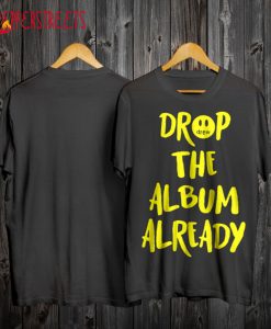 Justin Bieber Drew Drop The Album Already T Shirt