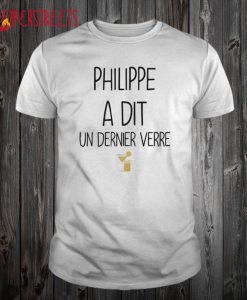 Philippe A Dit Un Dernier Verre T Shirt