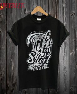 That life is to short to be busy T-Shirt