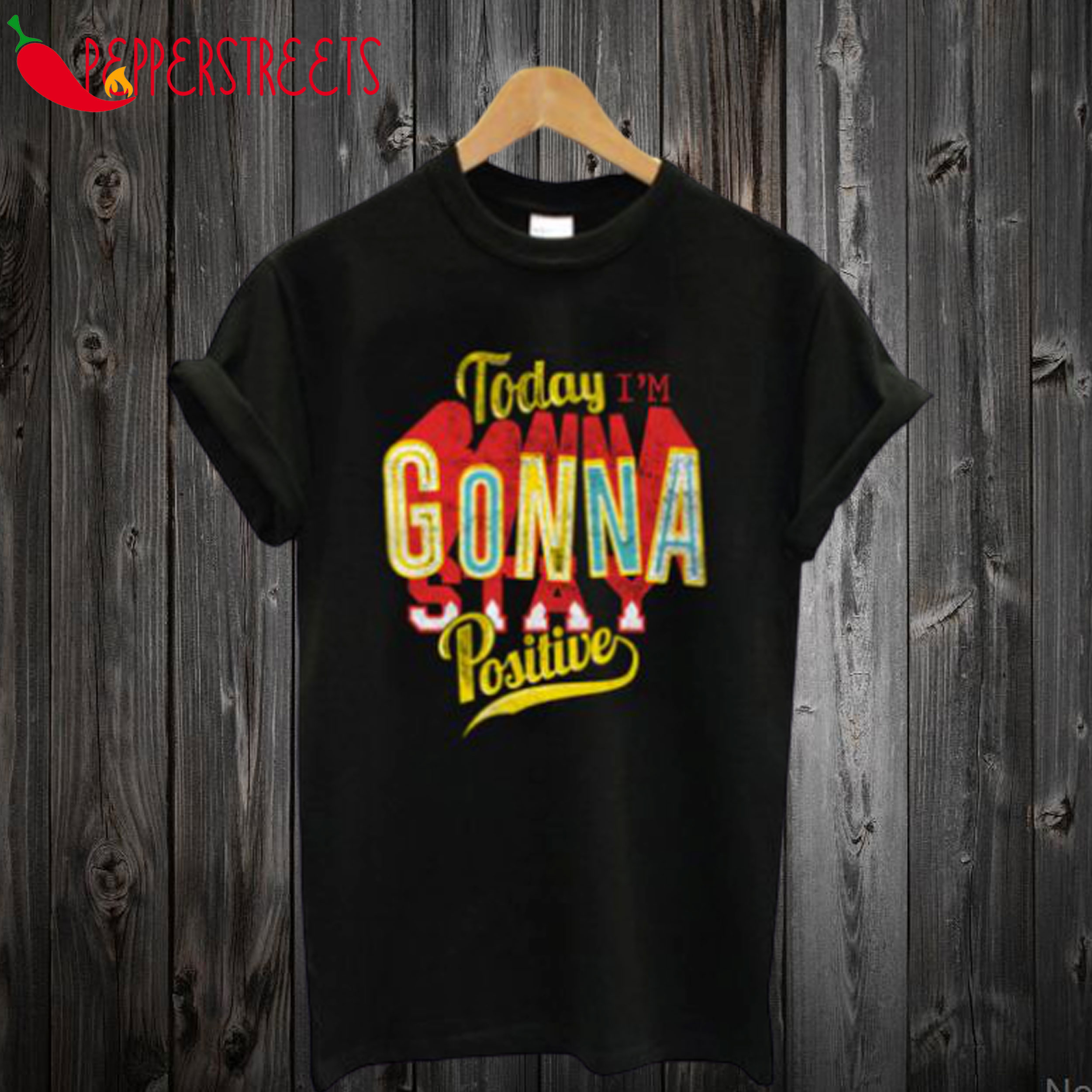 Today i’m gonna stay positive T-Shirt