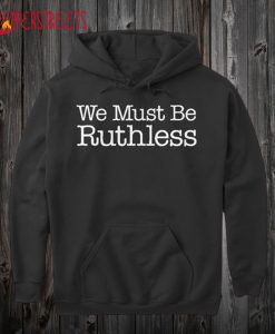 We Must Be Ruthless Hoodie