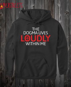 Dogma Lives Loudly Within Me one Hoodie