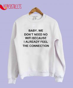 Baby We Don’t Need No Wifi Sweatshirt