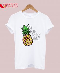 Be Wild And Stay Sweet Pineapple T-Shirt