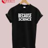 Because Science T-Shirt