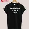 Black Culture Is Not A Trend T-Shirt