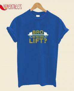 Bro, Do You Even Lift T-Shirt