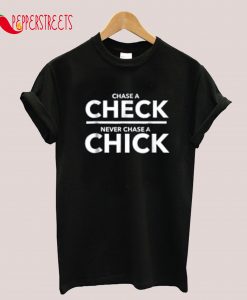 Chase A Check Never Chase A Chick T-Shirt