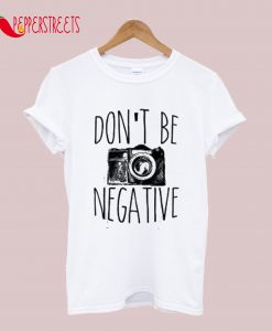 Don't Be Negative T-Shirt