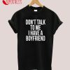 Don't Talk To Me - I Have A Boyfriend T-Shirt