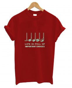 Funny Life Is Full Of Important Choices Golf Gift T-Shirt