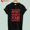 I Am A Tattoo Artist What's Your Superpower T-Shirt
