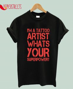 I Am A Tattoo Artist What's Your Superpower T-Shirt