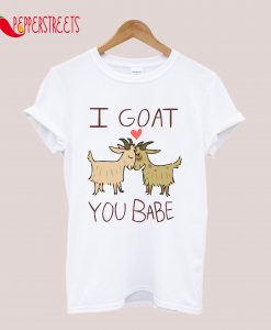 I Goat You Babe T-Shirt