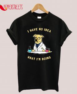 I Have No Idea What I'm Doing T-Shirt