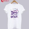 I Need My Space T-Shirt