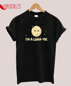 I'm A Lunatic Moon And Astronot Lover T-Shirt