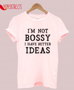 I'm Not Bossy I Have Better Ideas