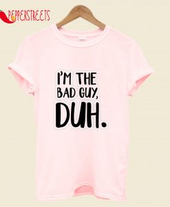 I'm The Bad Guy, Duh T-Shirt