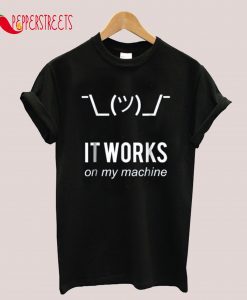 It Works On My Machine T-Shirt