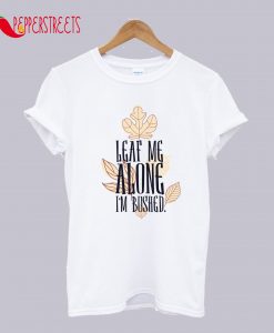 Leaf Me Alone I'm Bushed T-Shirt