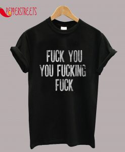 Shameless Inspired Fuck You You Fucking Fuck T-Shirt