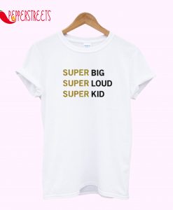 Super Big Super Loud Super Kid T-Shirt