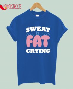 Sweat Is Fat Crying T-Shirt