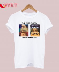 The Eyes Chico, They Never Lie T-Shirt