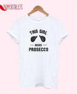 This Girl Needs Prosecco T-Shirt
