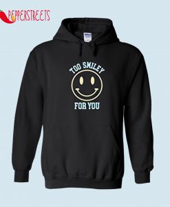 Too Smiley For You Hoodie